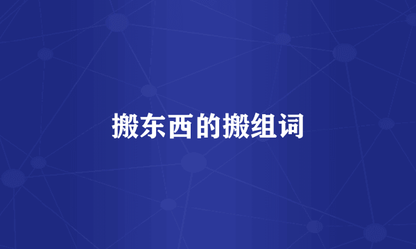 搬东西的搬组词