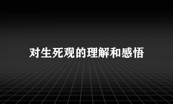 对生死观的理解和感悟