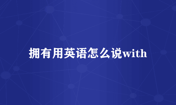 拥有用英语怎么说with