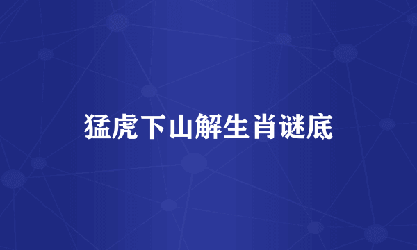 猛虎下山解生肖谜底