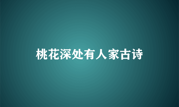 桃花深处有人家古诗
