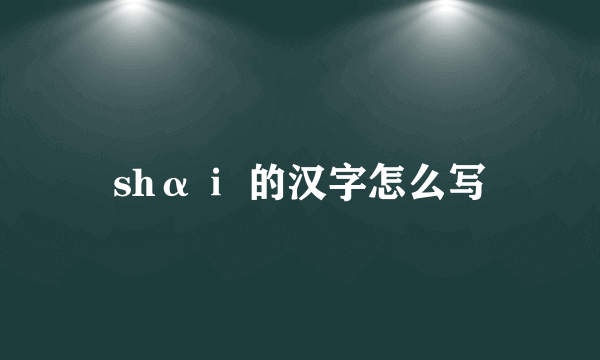 shαⅰ 的汉字怎么写