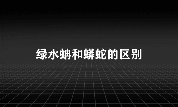 绿水蚺和蟒蛇的区别