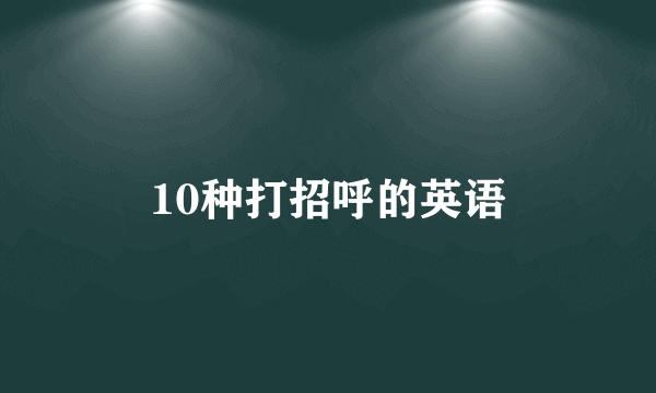 10种打招呼的英语