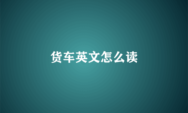 货车英文怎么读