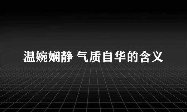 温婉娴静 气质自华的含义