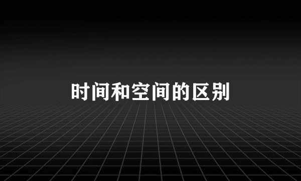 时间和空间的区别