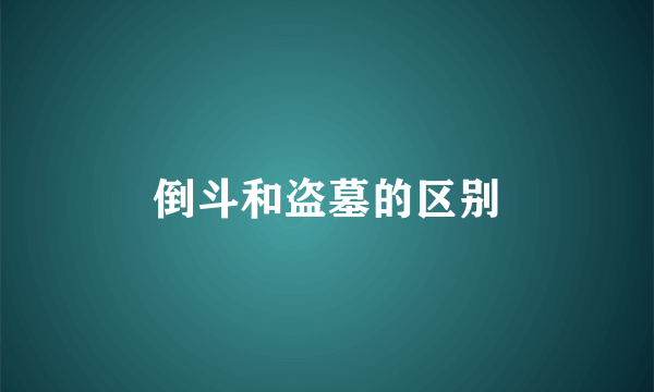 倒斗和盗墓的区别