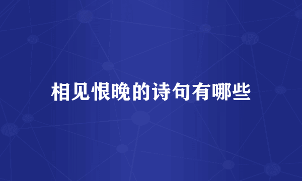 相见恨晚的诗句有哪些