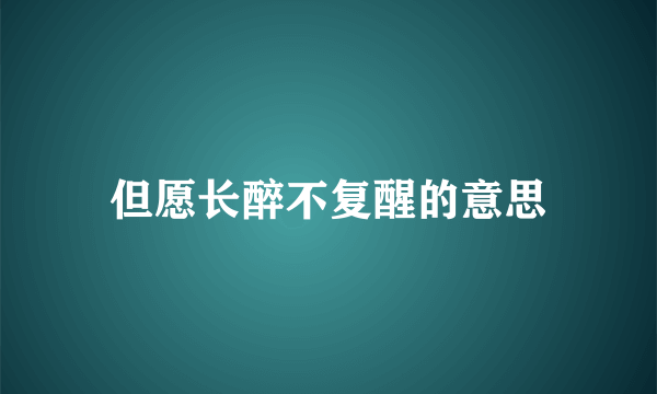 但愿长醉不复醒的意思