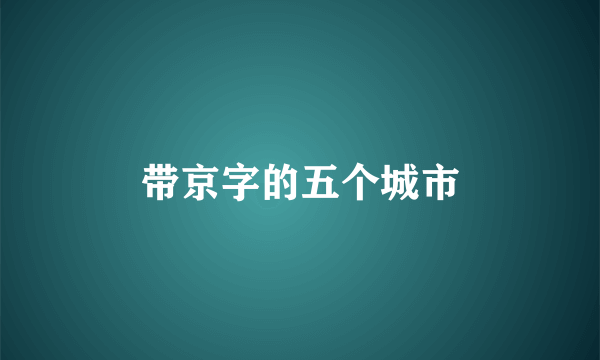 带京字的五个城市
