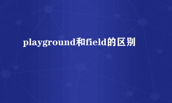 playground和field的区别