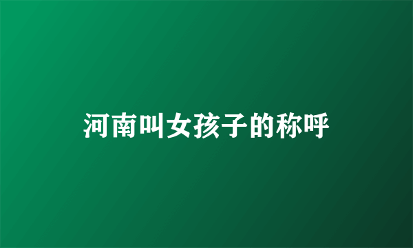 河南叫女孩子的称呼