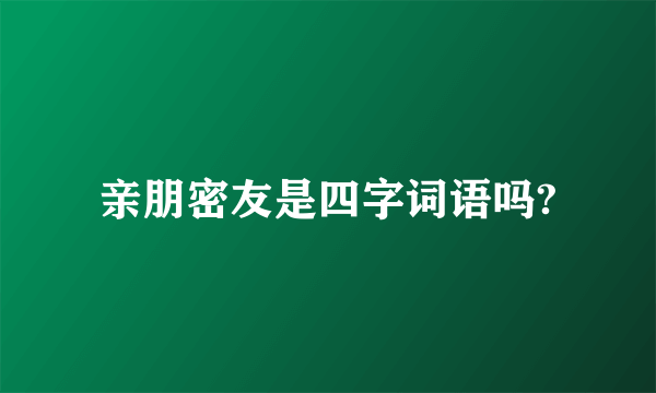 亲朋密友是四字词语吗?