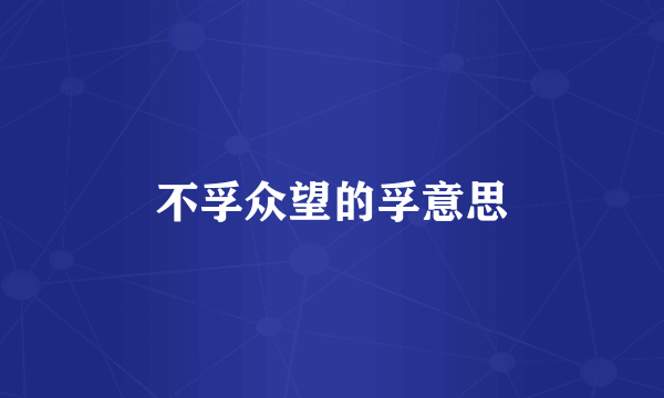不孚众望的孚意思