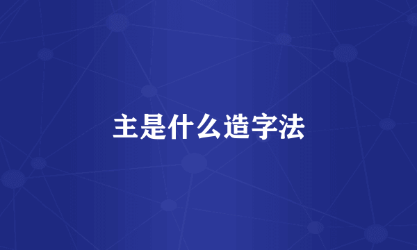 主是什么造字法