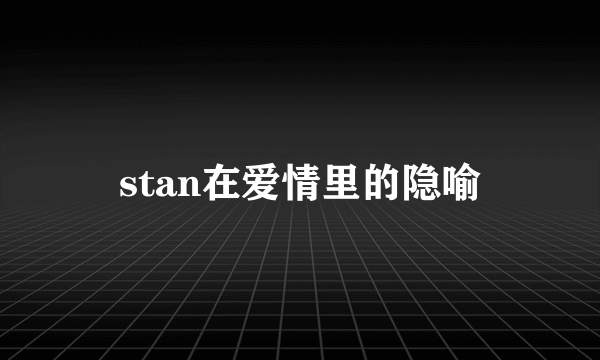 stan在爱情里的隐喻