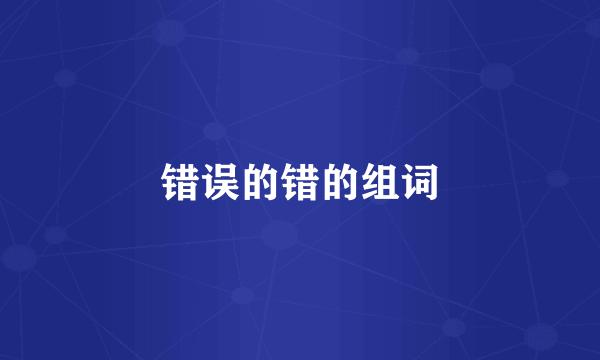 错误的错的组词