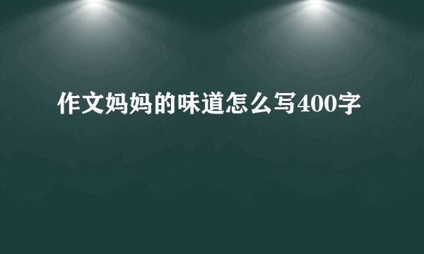 作文妈妈的味道怎么写400字