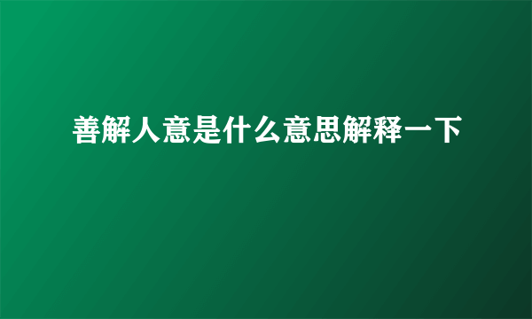 善解人意是什么意思解释一下