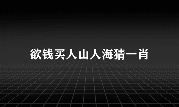 欲钱买人山人海猜一肖