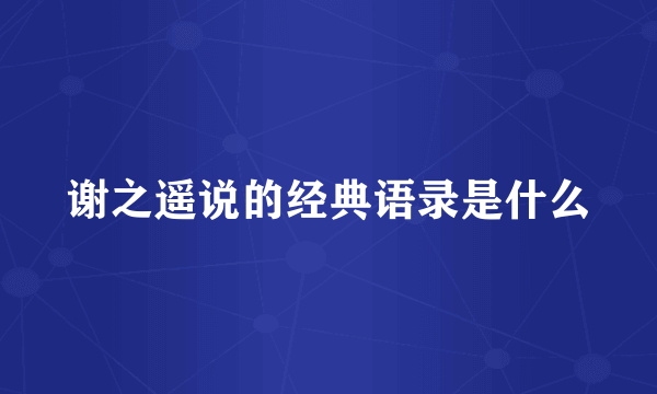 谢之遥说的经典语录是什么