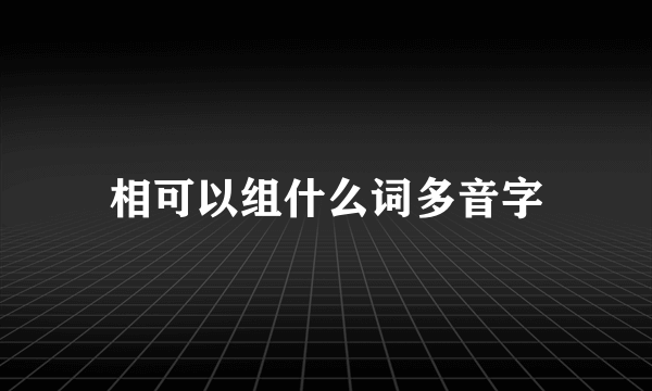 相可以组什么词多音字