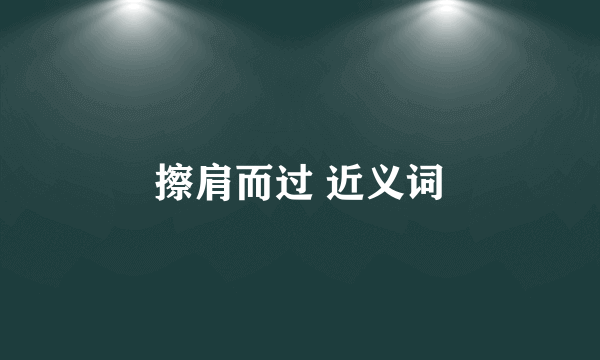 擦肩而过 近义词