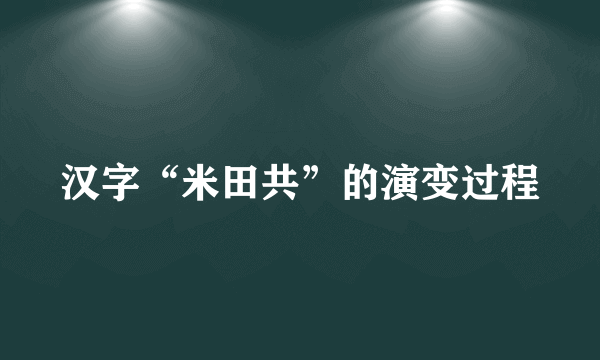 汉字“米田共”的演变过程