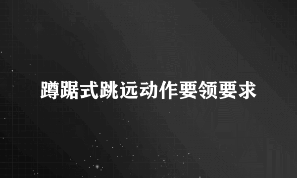 蹲踞式跳远动作要领要求