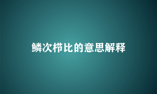 鳞次栉比的意思解释