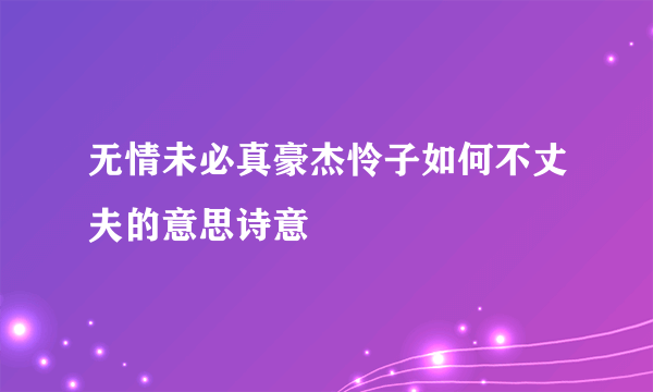无情未必真豪杰怜子如何不丈夫的意思诗意