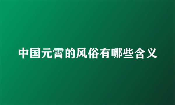中国元霄的风俗有哪些含义