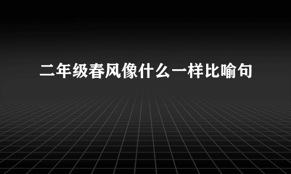 二年级春风像什么一样比喻句