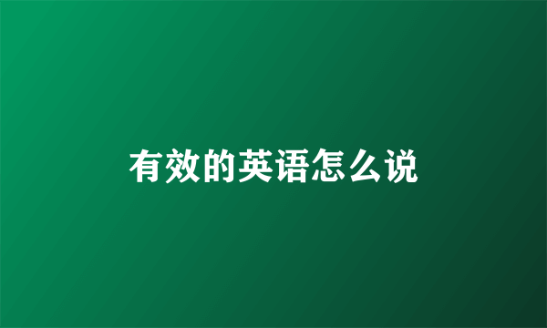 有效的英语怎么说