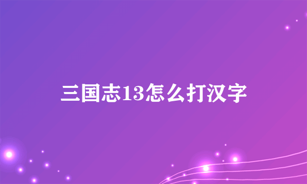 三国志13怎么打汉字