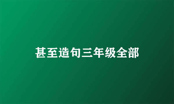 甚至造句三年级全部
