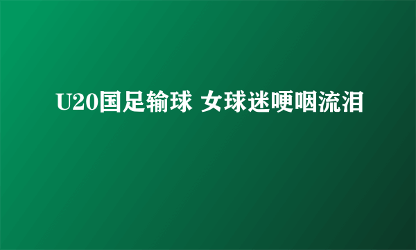 U20国足输球 女球迷哽咽流泪