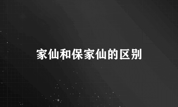 家仙和保家仙的区别