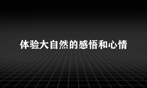 体验大自然的感悟和心情