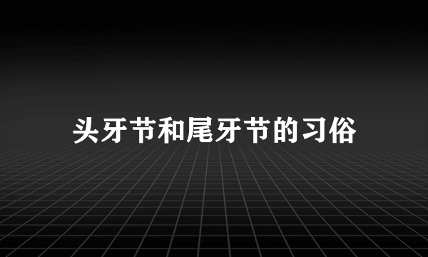 头牙节和尾牙节的习俗
