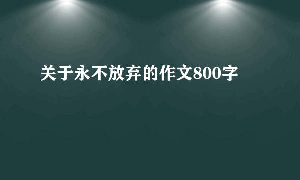 关于永不放弃的作文800字