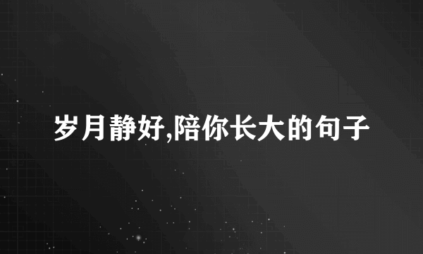 岁月静好,陪你长大的句子