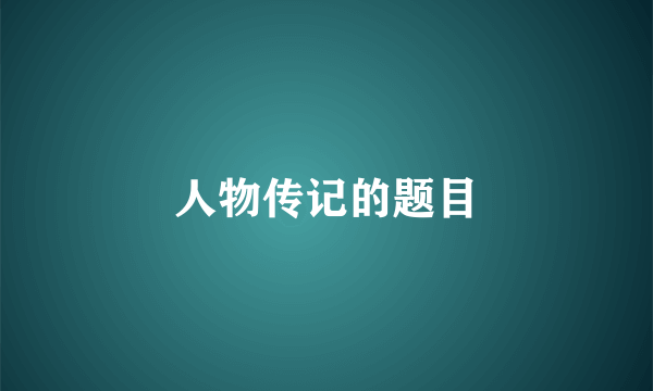 人物传记的题目