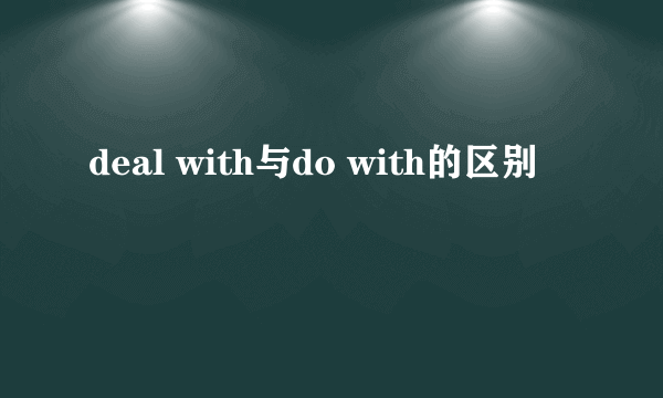 deal with与do with的区别