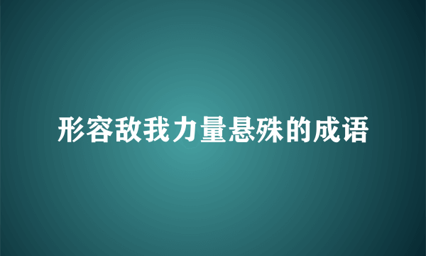 形容敌我力量悬殊的成语