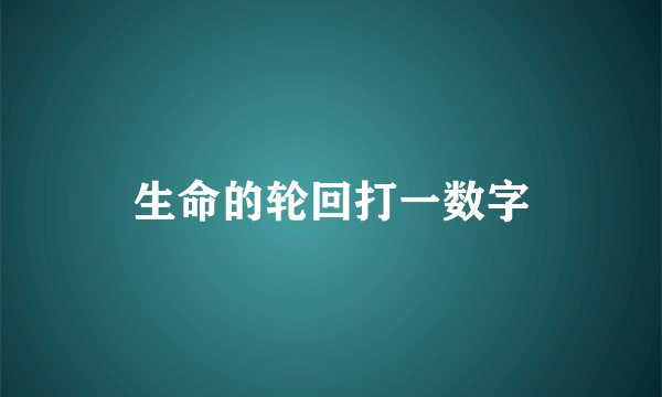 生命的轮回打一数字
