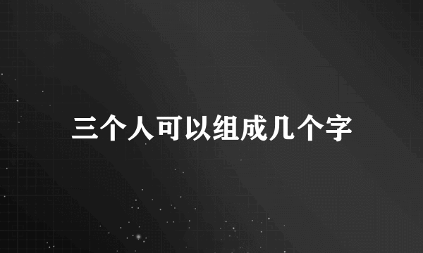 三个人可以组成几个字
