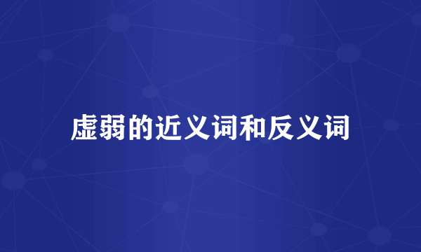 虚弱的近义词和反义词