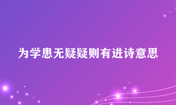为学患无疑疑则有进诗意思